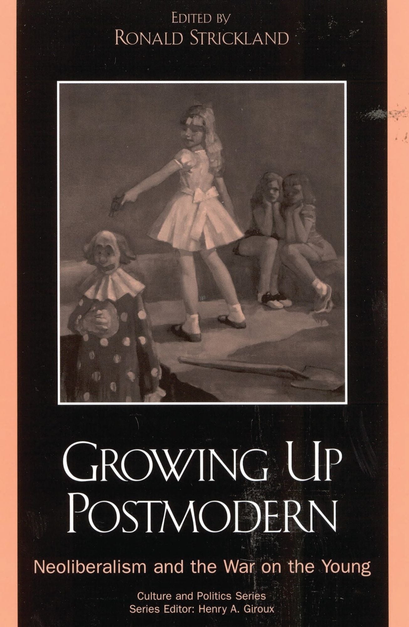 Growing Up Postmodern: Neoliberalism and the War on the Young