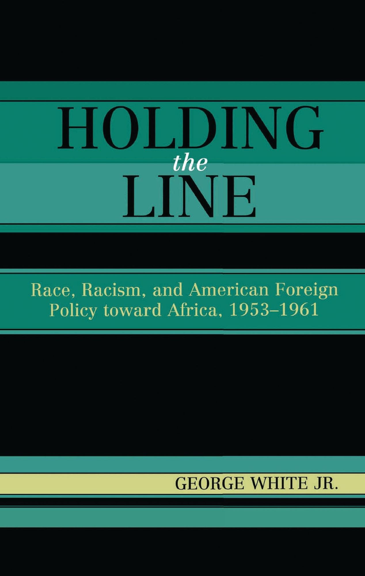 Holding the Line: Race, Racism, and American Foreign Policy Toward Africa, 1953-1961