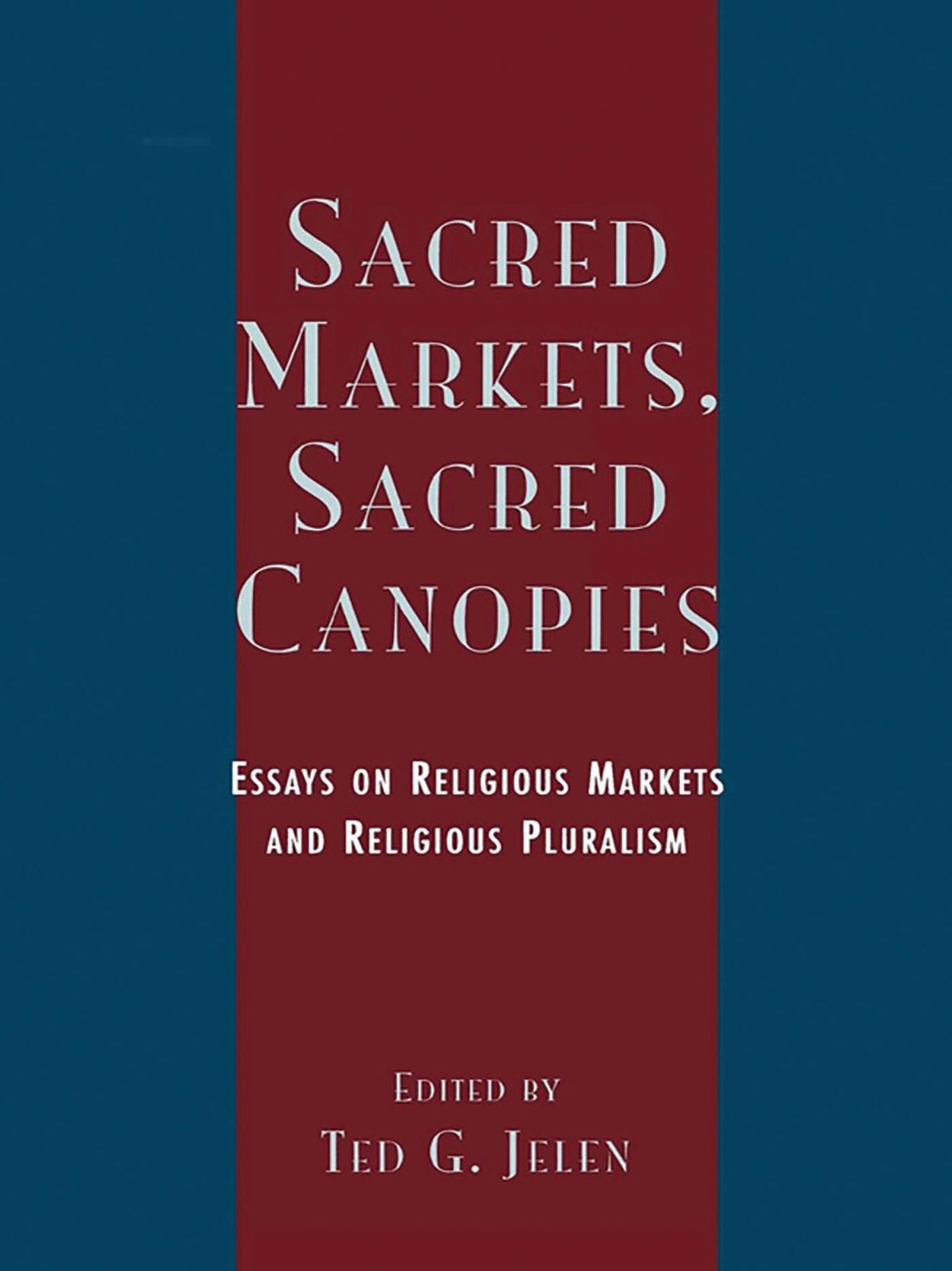 Sacred Markets, Sacred Canopies: Essays on Religious Markets and Religious Pluralism