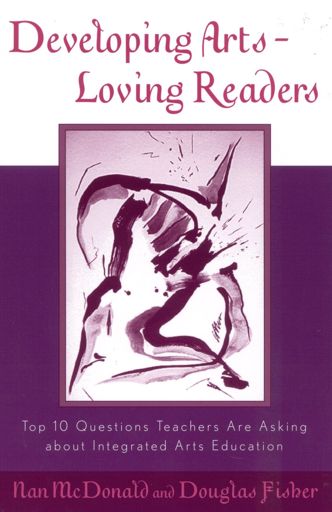Developing Arts Loving Readers: Top Ten Questions Teachers are Asking about Integrated Arts Education