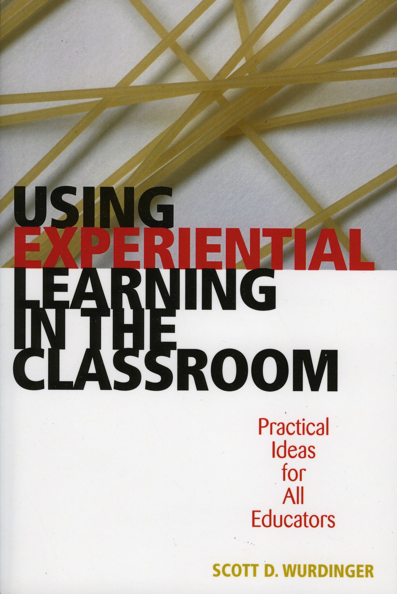 Using Experiential Learning in the Classroom: Practical Ideas for All Educators