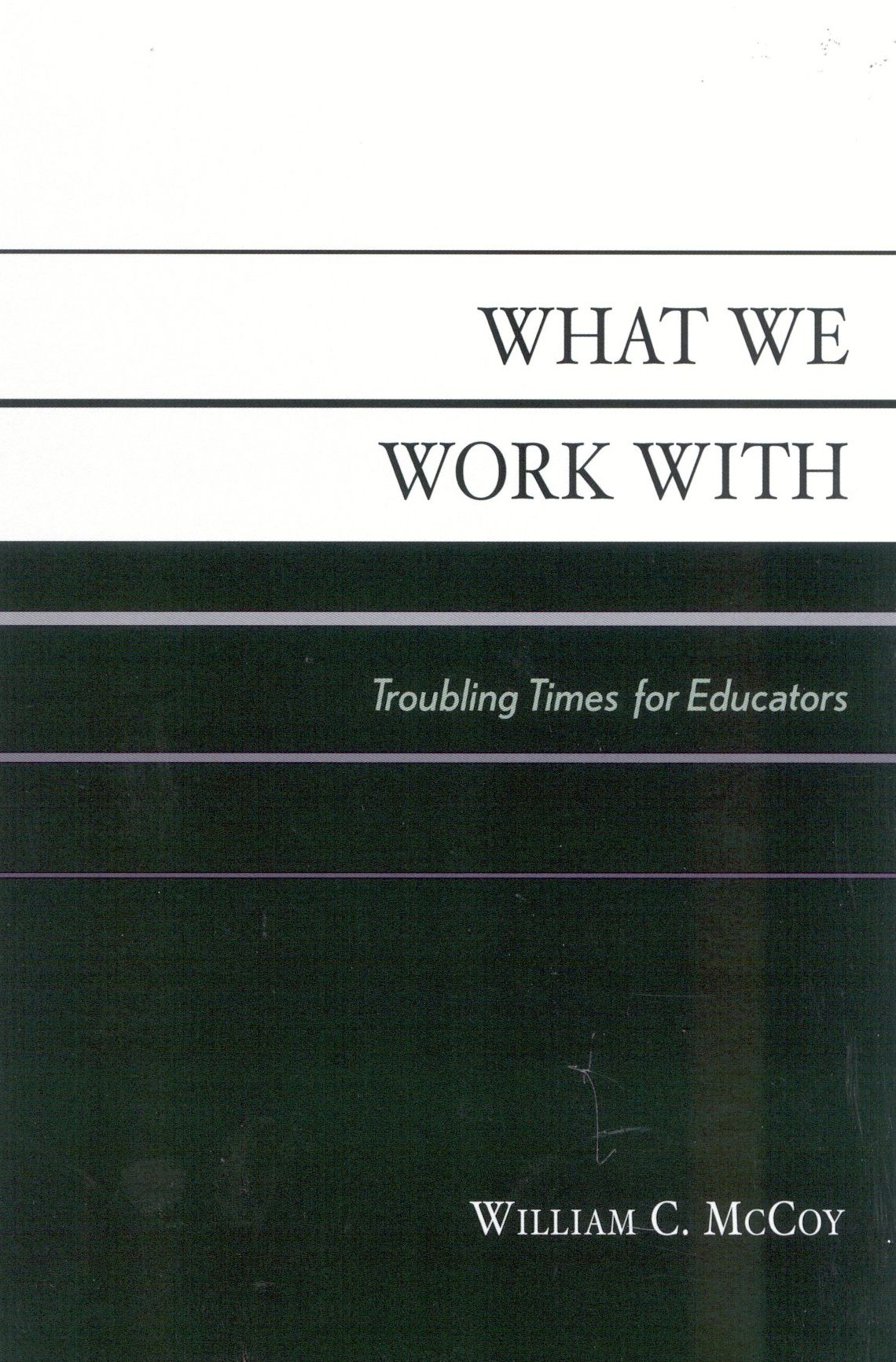 What We Work With: Troubling Times for Educators