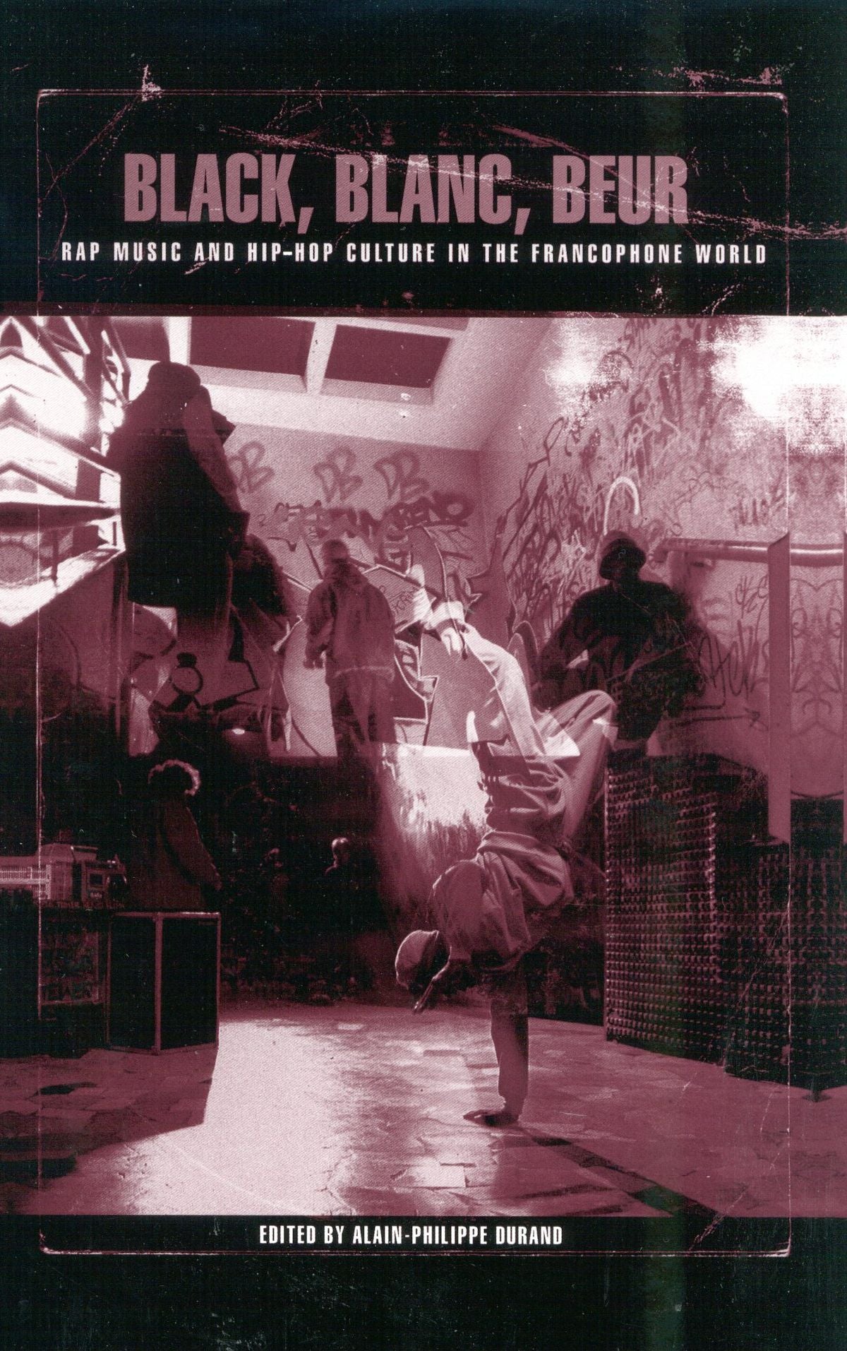 Black, Blanc, Beur: Rap Music and Hip-Hop Culture in the Francophone World