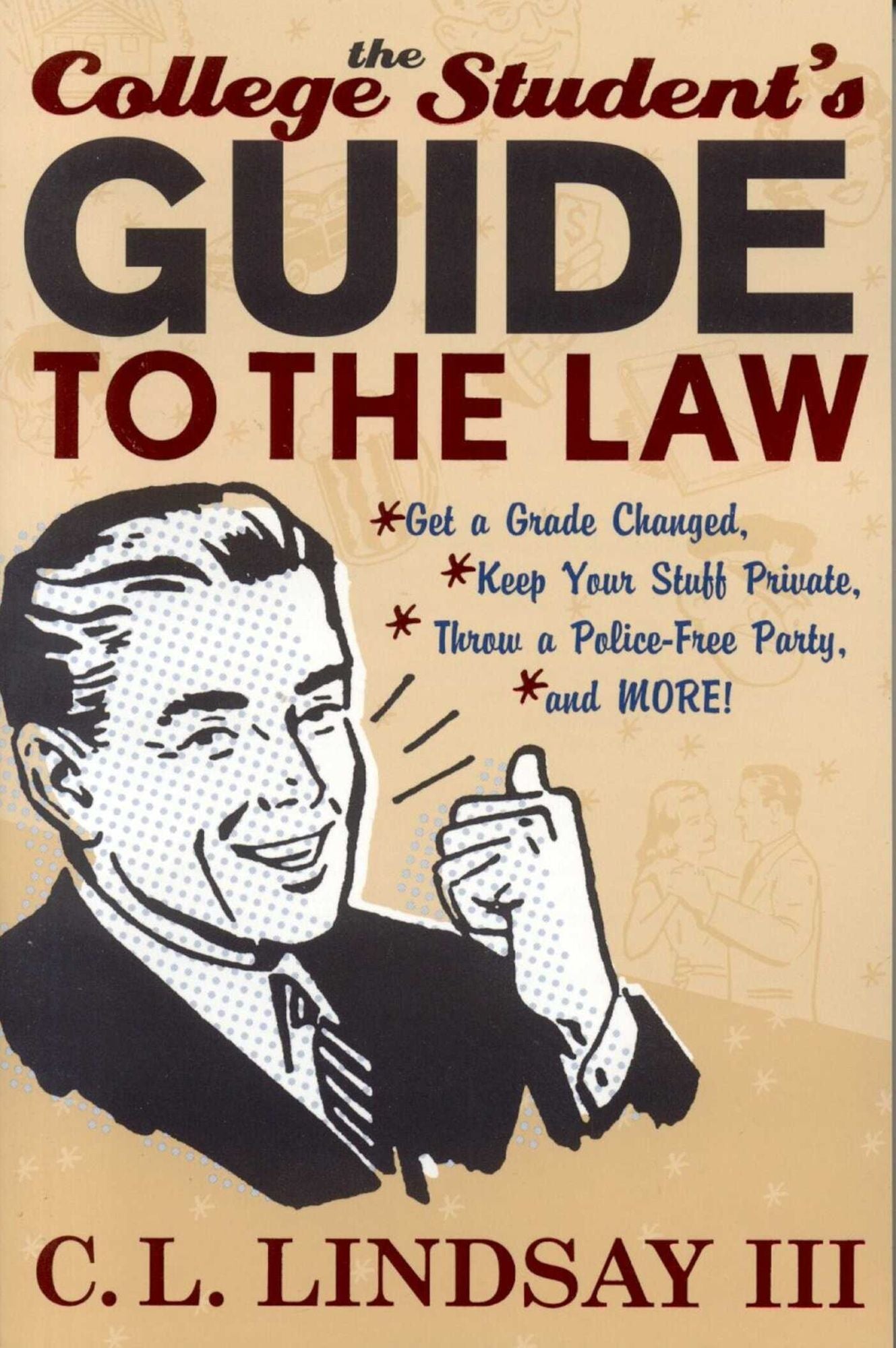The College Student's Guide to the Law: Get a Grade Changed, Keep Your Stuff Private, Throw a Police-Free Party, and More!