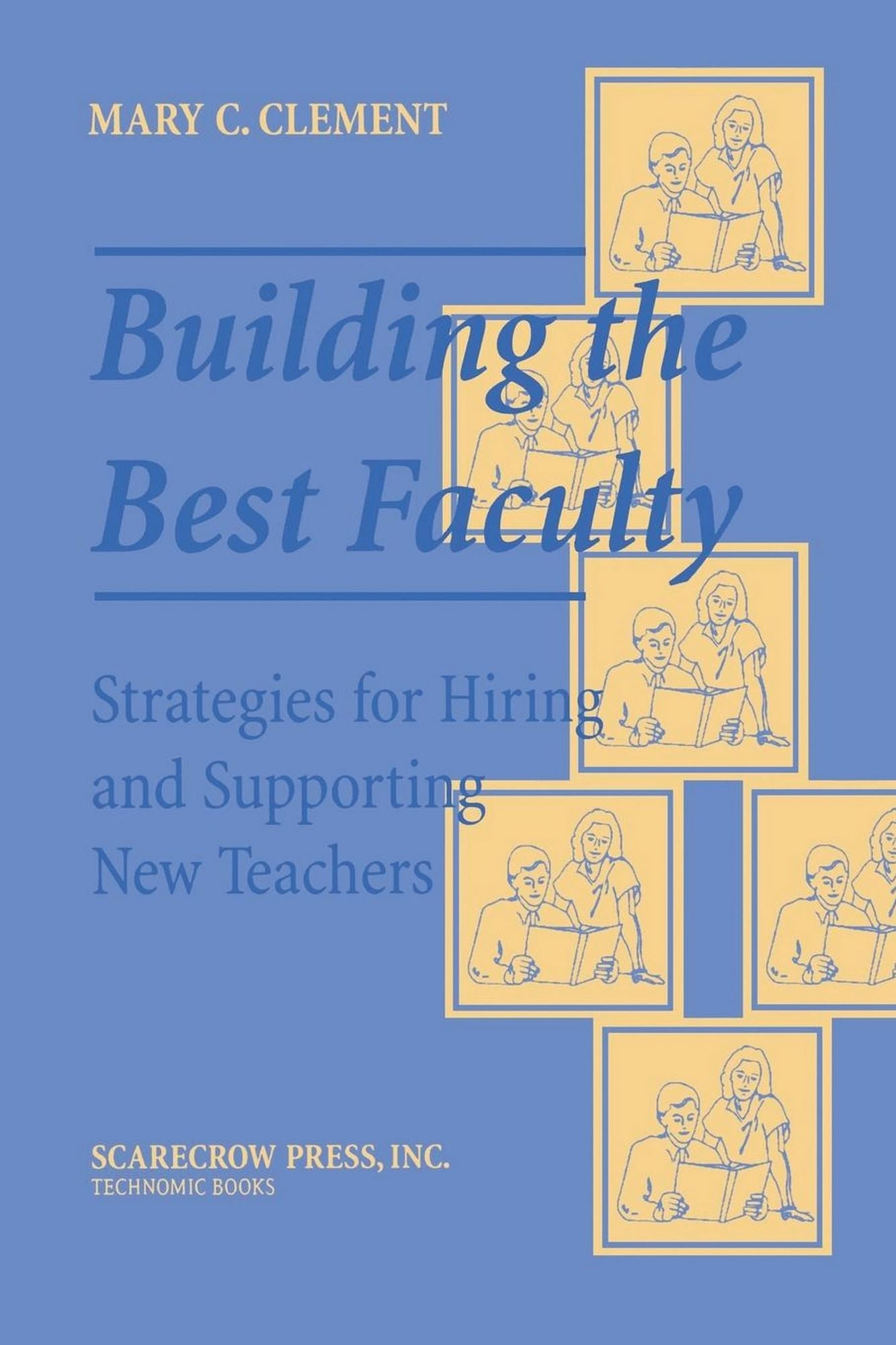 Building the Best Faculty: Strategies for Hiring and Supporting New Teachers