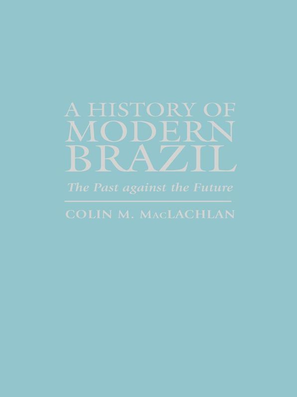 A History of Modern Brazil: The Past Against the Future