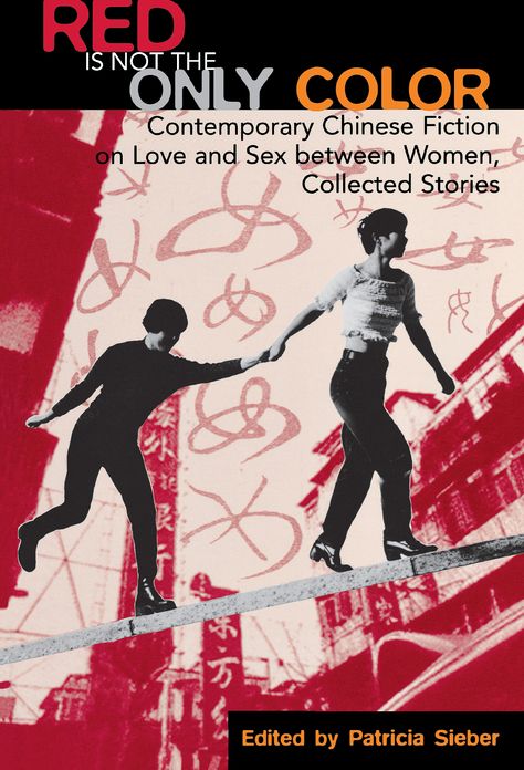 Red Is Not the Only Color: Contemporary Chinese Fiction on Love and Sex between Women, Collected Stories