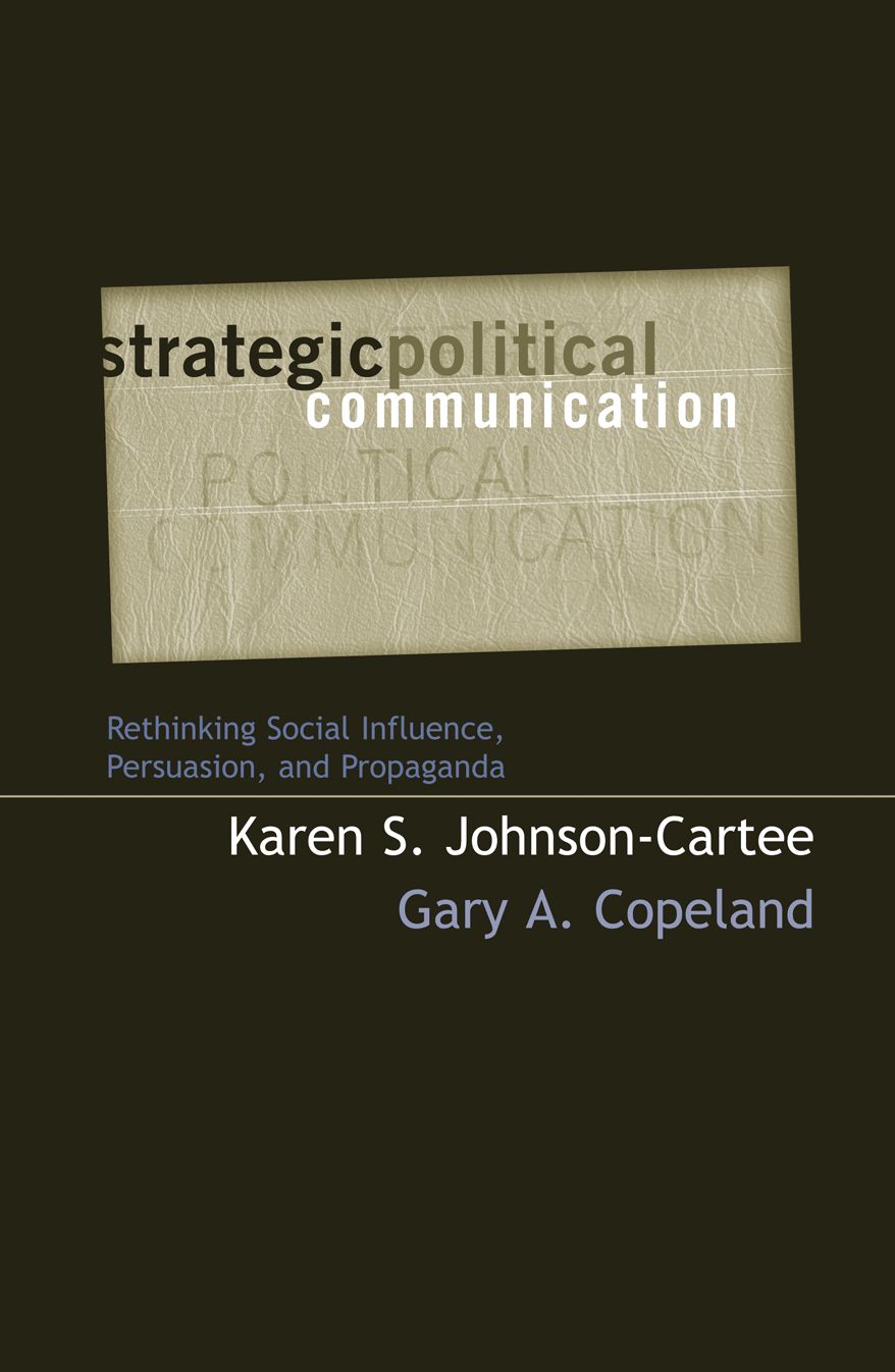 Strategic Political Communication: Rethinking Social Influence, Persuasion, and Propaganda