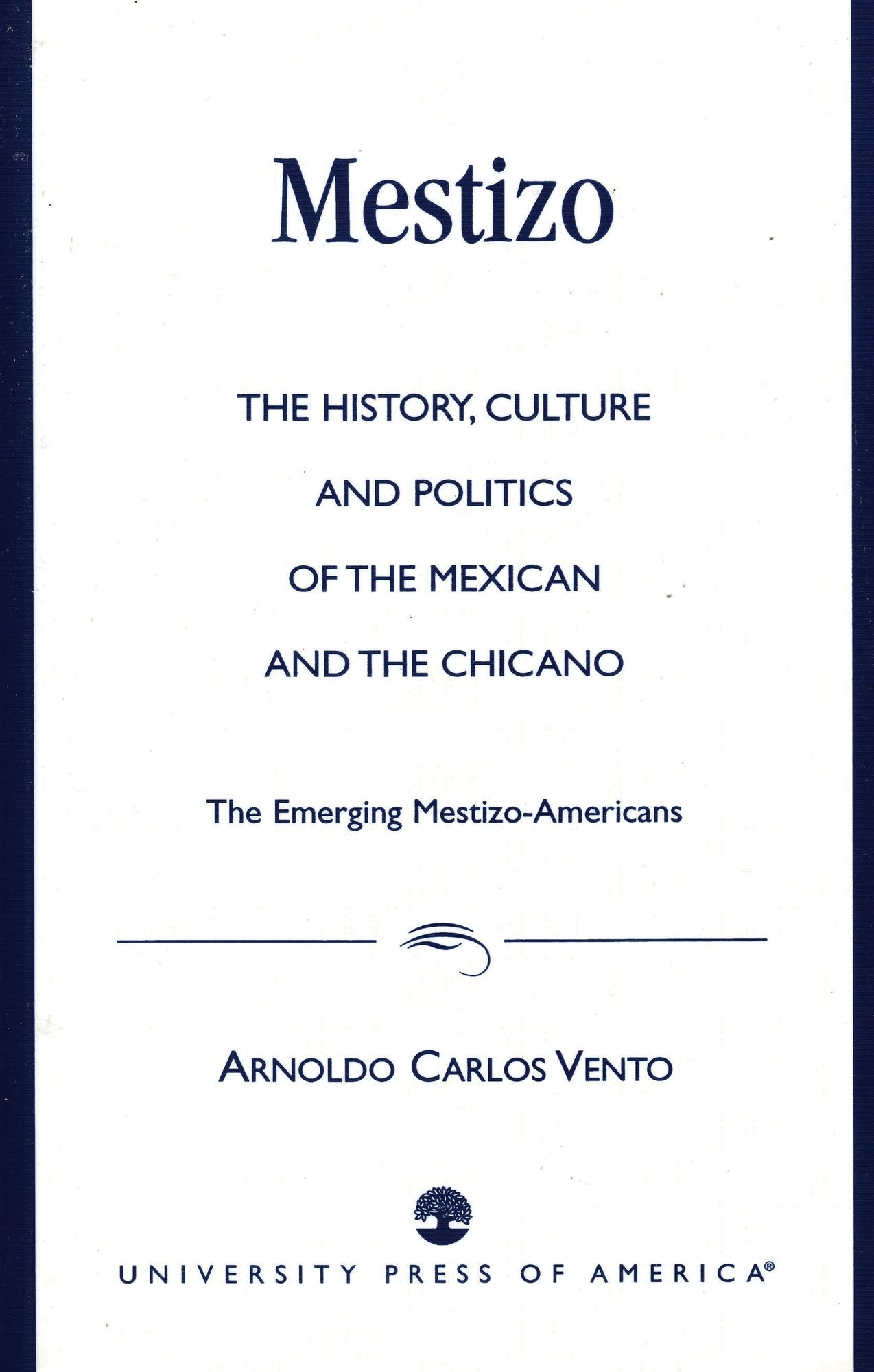 Mestizo: The History, Culture and Politics of the Mexican and the Chicano --The Emerging Mestizo-Americans