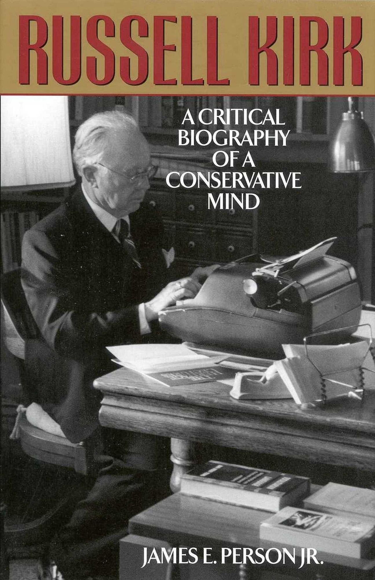 Russell Kirk: A Critical Biography of a Conservative Mind