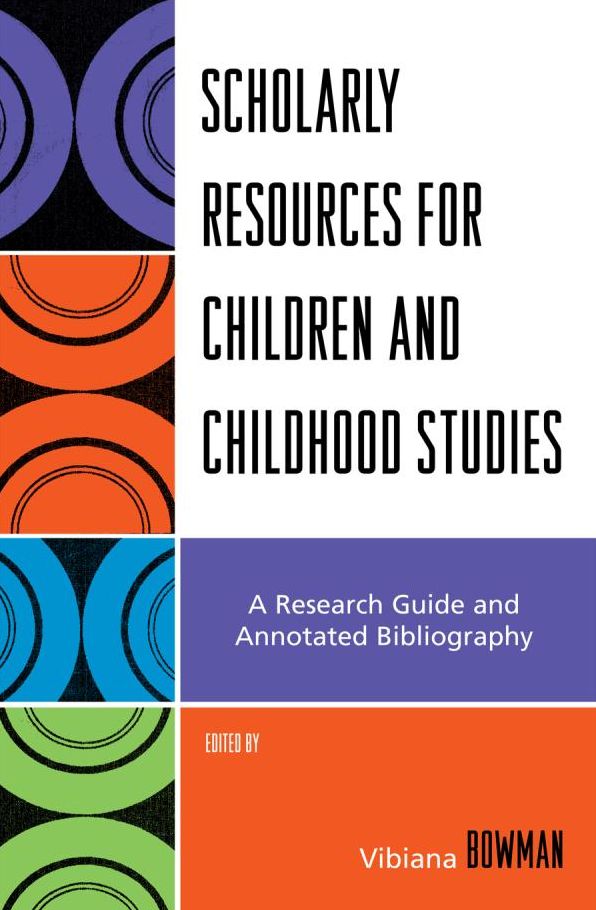 Scholarly Resources for Children and Childhood Studies: A Research Guide and Annotated Bibliography