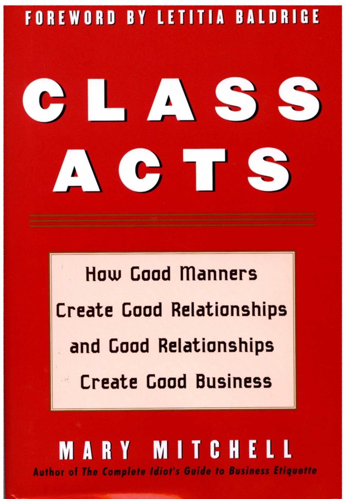 Class Acts: How Good Manners Create Good Relationships and Good Relationships Create Good Business