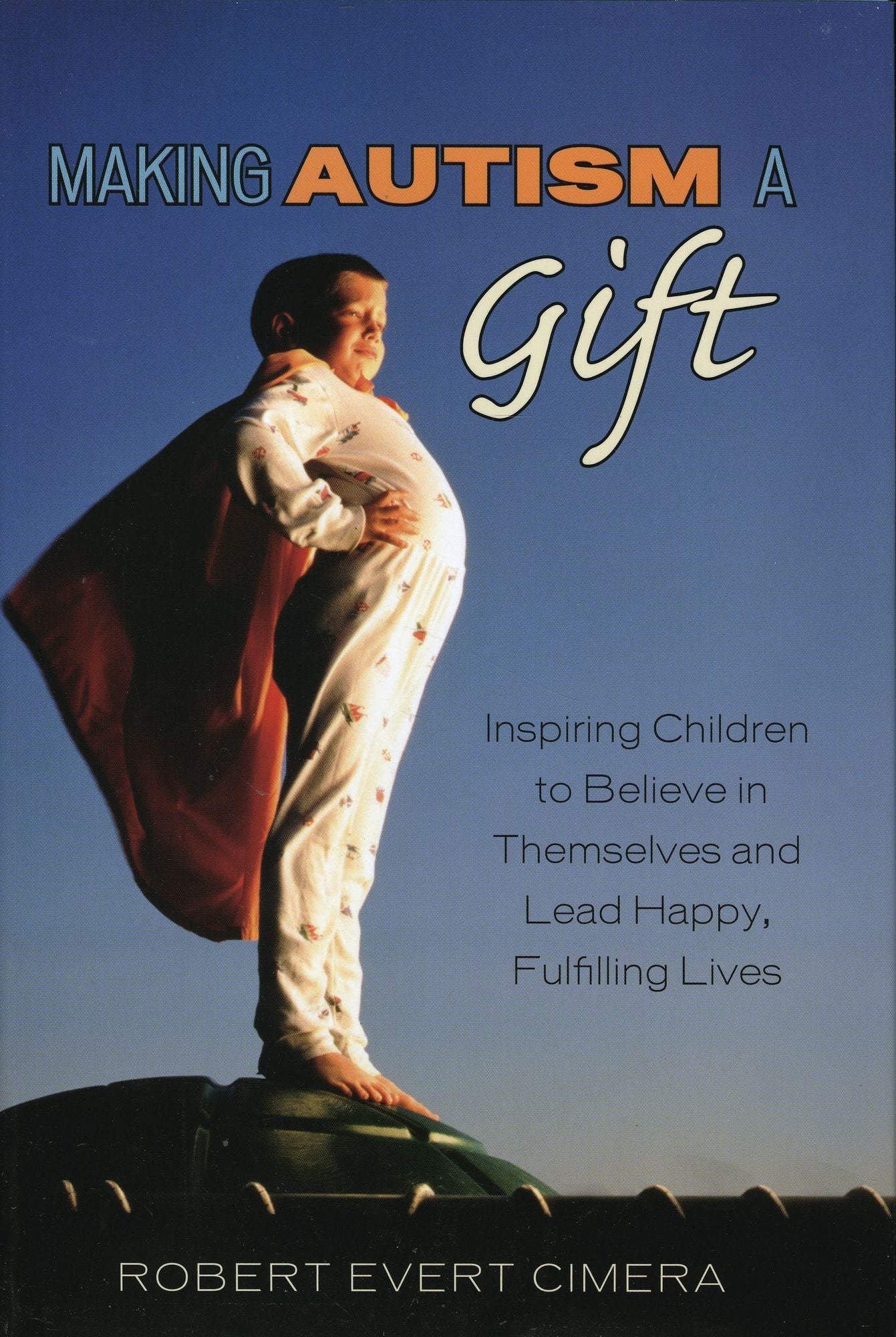 Making Autism a Gift: Inspiring Children to Believe in Themselves and Lead Happy, Fulfilling Lives