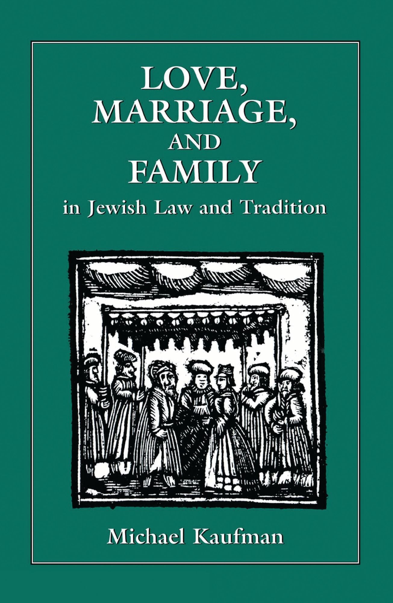 Love, Marriage, and Family in Jewish Law and Tradition