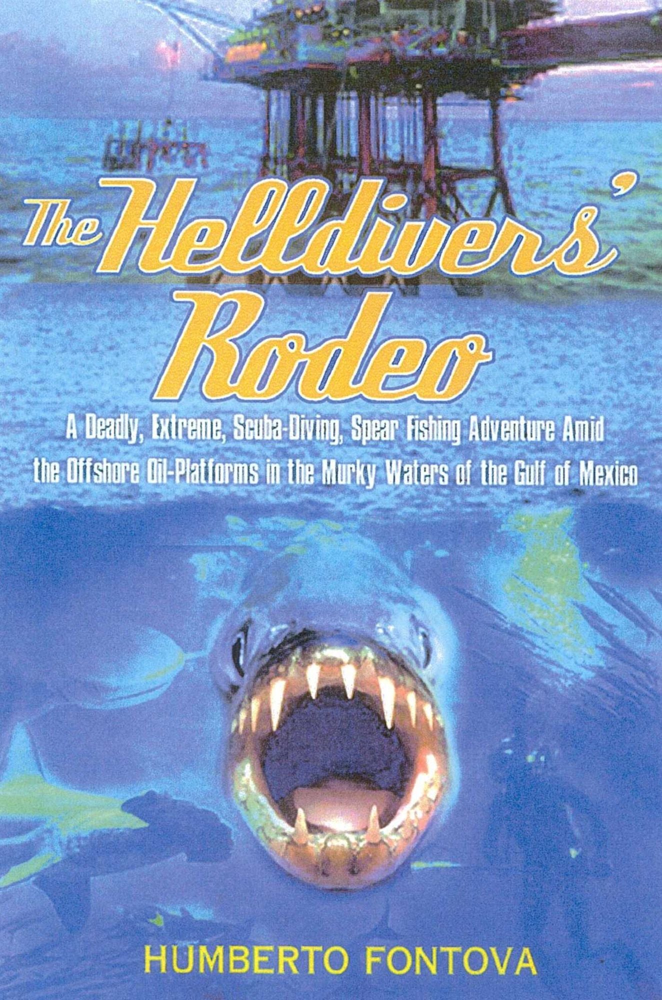 The Helldivers' Rodeo: A Deadly, Extreme, Scuba-Diving, Spear Fishing Adventure Amid the Offshore Oil-Platforms in the Murky Waters of the Gulf of Mexico