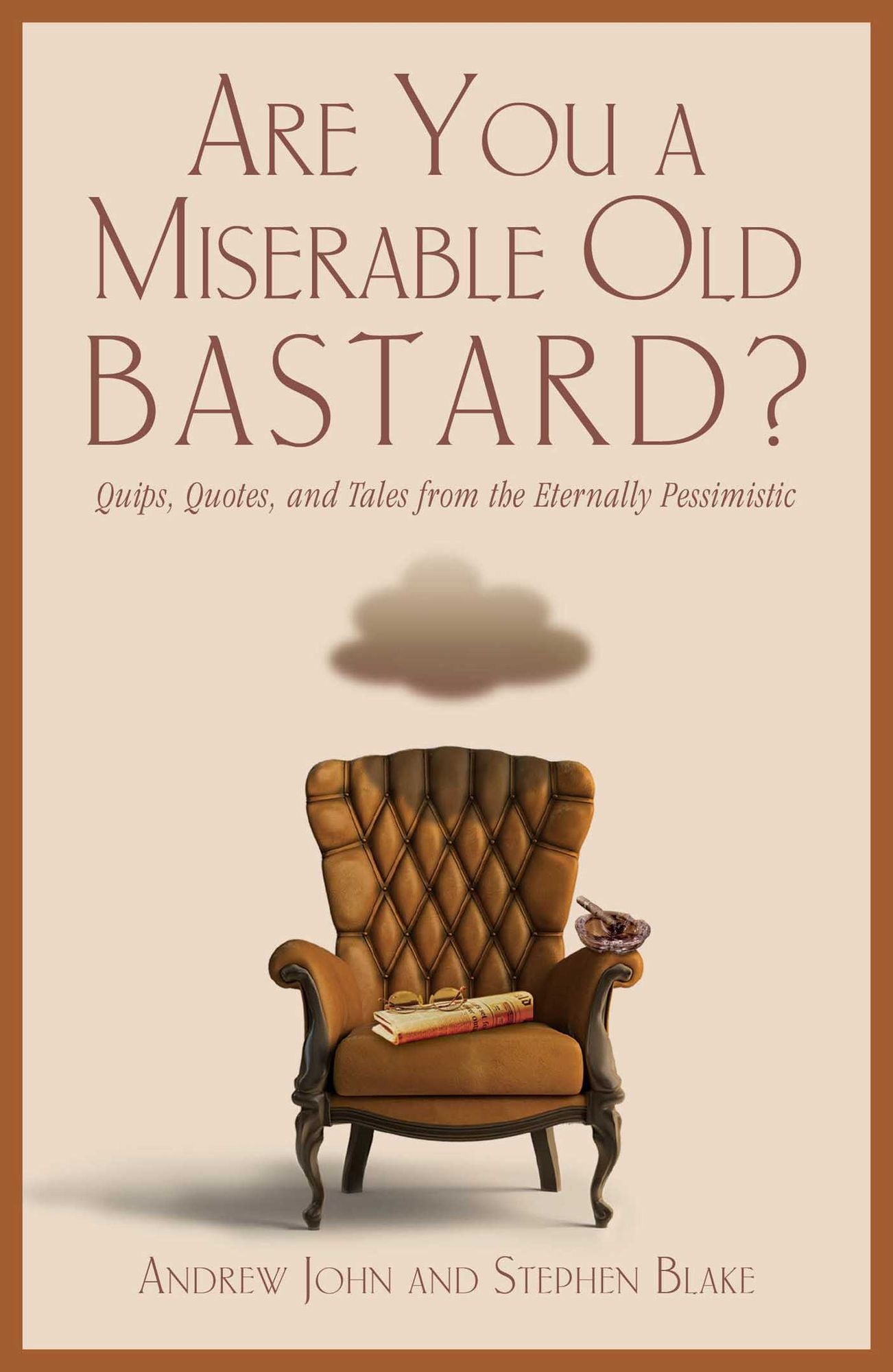 Are You a Miserable Old Bastard?: Quips, Quotes, And Tales From The Eternally Pessimistic