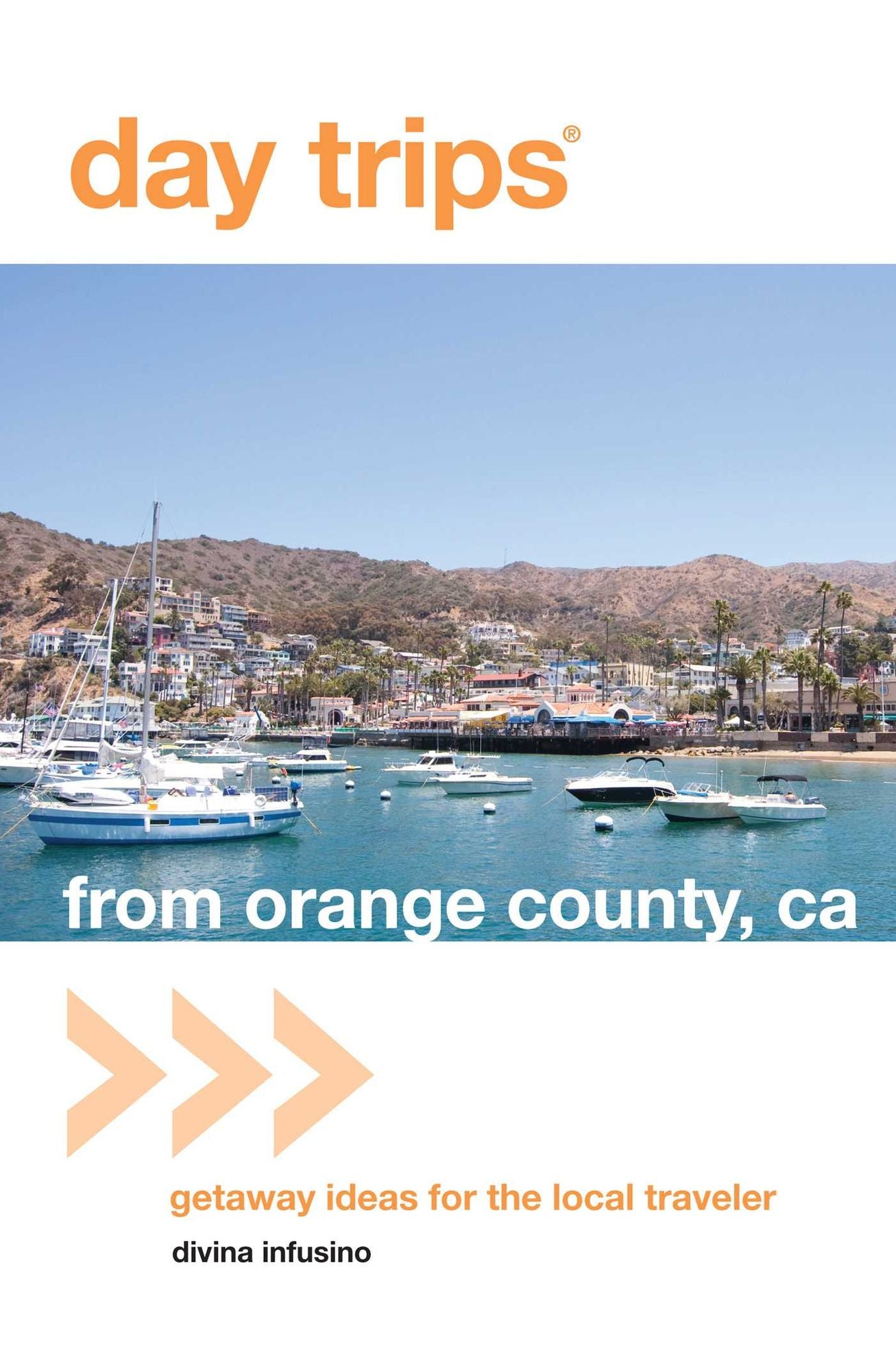 Day Trips® from Orange County, CA: Getaway Ideas For The Local Traveler