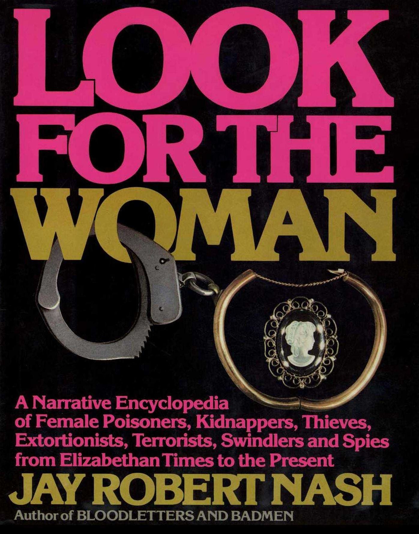 Look for the Woman: A Narrative Encyclopedia of Female Prisoners, Kidnappers, Thieves, Extortionists, Terrorists, Swindlers and Spies from Elizabethan Times to the Present
