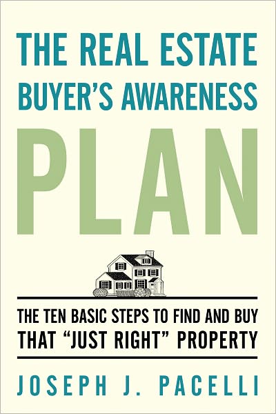The Real Estate Buyer's Awareness Plan: The Ten Basic Steps to Find and Buy That "Just Right" Property