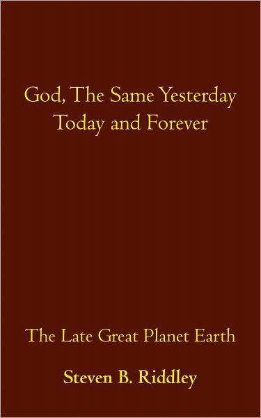 God, The Same Yesterday Today and Forever: The Late Great Planet Earth