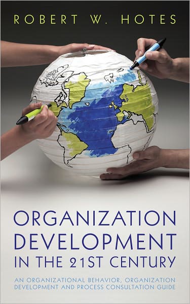Organization Development in the 21st Century: An Organizational Behavior, Organization Development and Process Consultation Guide