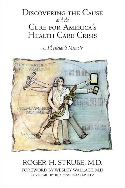 Discovering the Cause and the Cure for America's Health Care Crisis: A Physician's Memoir
