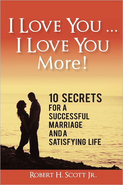 I Love You ... I Love You More!: 10 Secrets for a Successful Marriage and a Satisfying Life