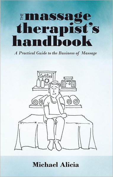 The Massage Therapist's Handbook: A Practical Guide to the Business of Massage