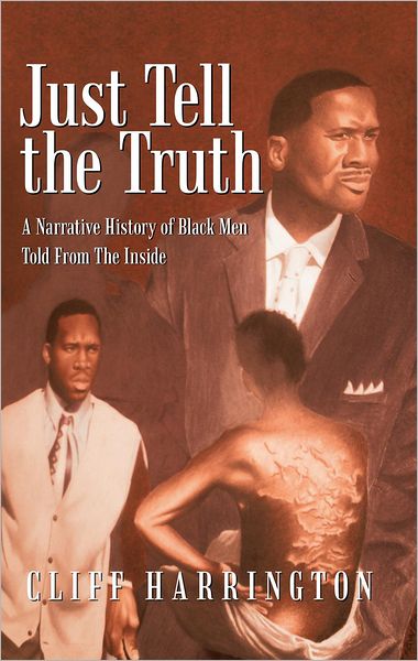 Just Tell the Truth: A Narrative History of Black Men Told From The Inside