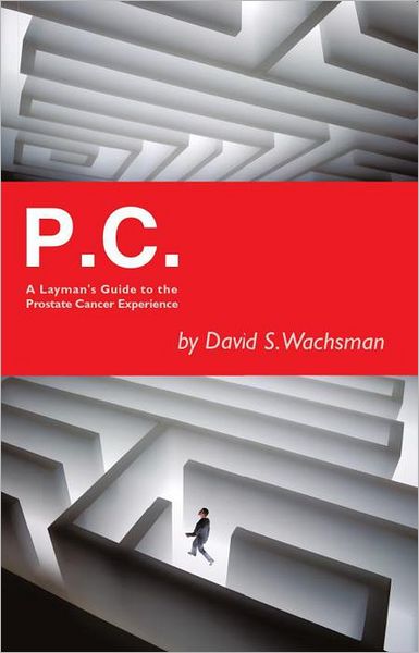 P.C.: A Layman's Guide to the Prostate Cancer Experience