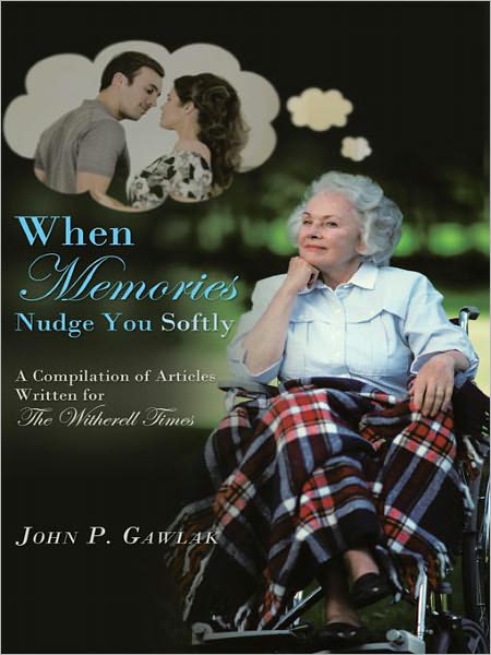 When Memories Nudge You Softly: A Compilation of Articles Written for the Witherell Times
