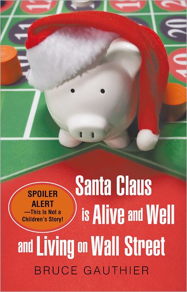 Santa Claus Is Alive and Well and Living on Wall Street: Spoiler Alert--This Is Not a Children's Story!