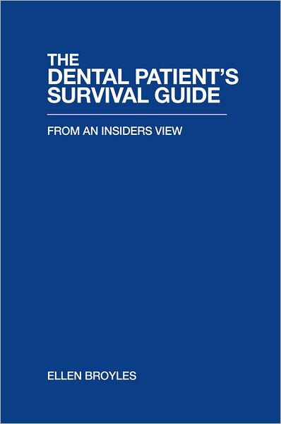 THE DENTAL PATIENT'S SURVIVAL GUIDE: FROM AN INSIDERS VIEW