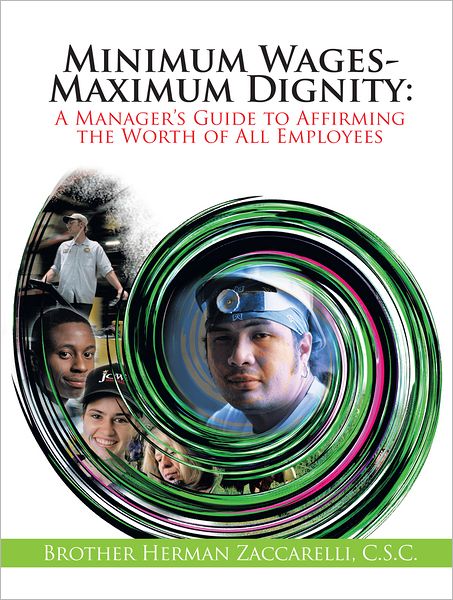 Minimum Wages- Maximum Dignity: A Manager's Guide to Affirming the Worth of All Employees
