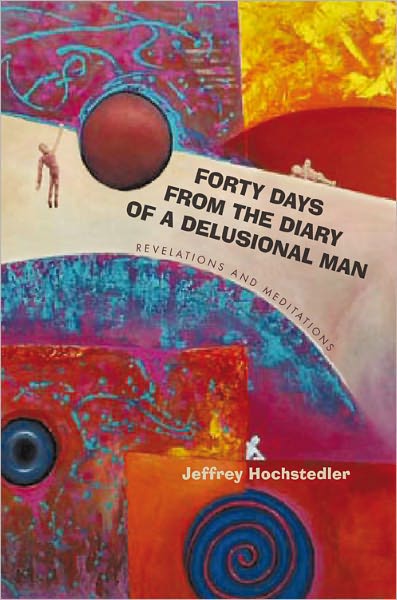 Forty Days from the Diary of a Delusional Man: Revelations and Meditations