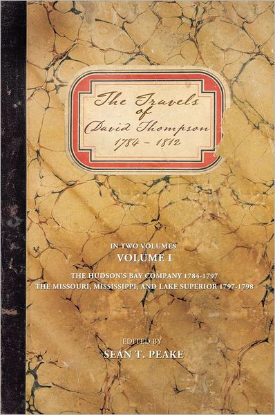 The Travels of David Thompson: Volume I The Hudson's Bay Company 1784-1797, The Missouri, Mississippi, and Lake Superior, 1797-1798