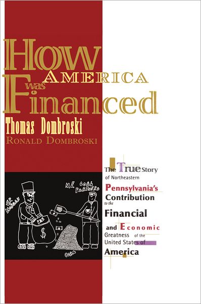 How America Was Financed: The True Story of Northeastern Pennsylvania's Contribution to the Financial and Economic Greatness of the United States of America