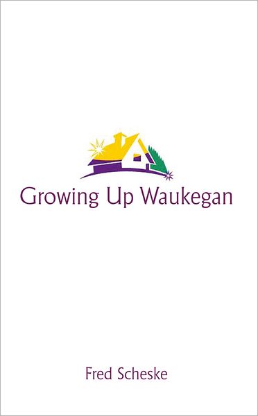 Growing Up Waukegan: A true life story about the life experiences of growing up in a small town