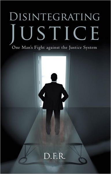 Disintegrating Justice: One Man's Fight against the Justice System
