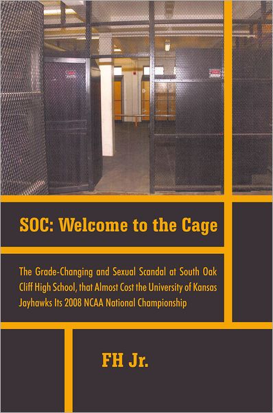 SOC: Welcome to the Cage: The Grade Changing and Sexual Scandal at South Oak Cliff High School That Almost Cost the University of Kansas Jayhawks its 2008 NCAA National Championship