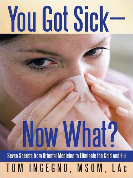 You Got Sick--Now What?: Seven Secrets from Oriental Medicine to Eliminate the Cold and Flu