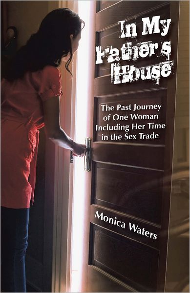 In My Father's House: The Past Journey of One Woman Including Her Time in the Sex Trade
