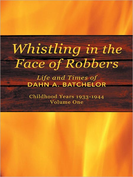Whistling in the Face of Robbers: The Life and Times of Dahn A. Batchelor