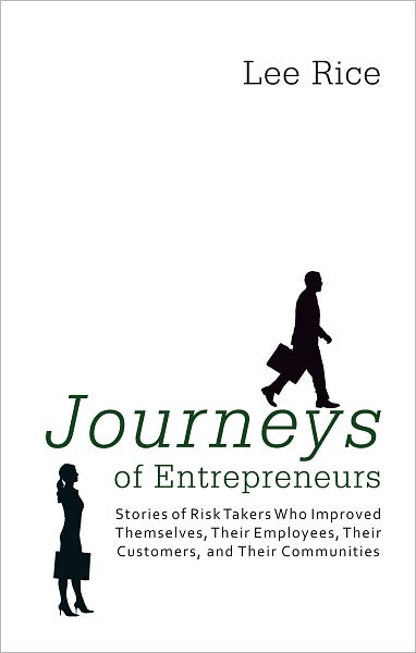 Journeys of Entrepreneurs: Stories of Risk Takers Who Improved Themselves, Their Employees, Their Customers, and Their Communities