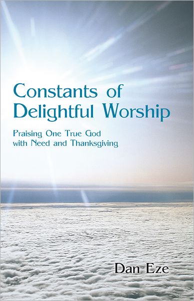 Constants of Delightful Worship: Praising One True God with Need and Thanksgiving