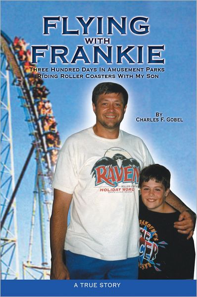 Flying With Frankie: Three Hundred Days In Amusement Parks Riding Roller Coasters With My Son