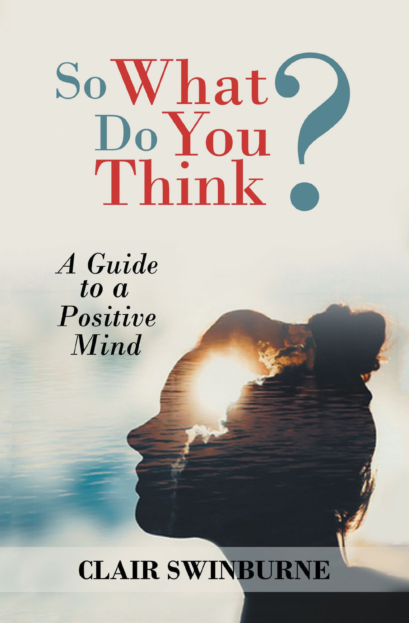 So What Do You Think?: A Guide for the Teenage Mind
