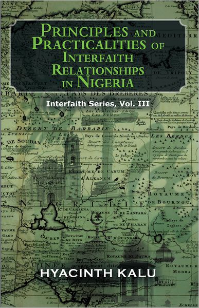 PRINCIPLES AND PRACTICALITIES OF INTERFAITH RELATIONSHIPS IN NIGERIA.: (Interfaith Series, Vol. III).