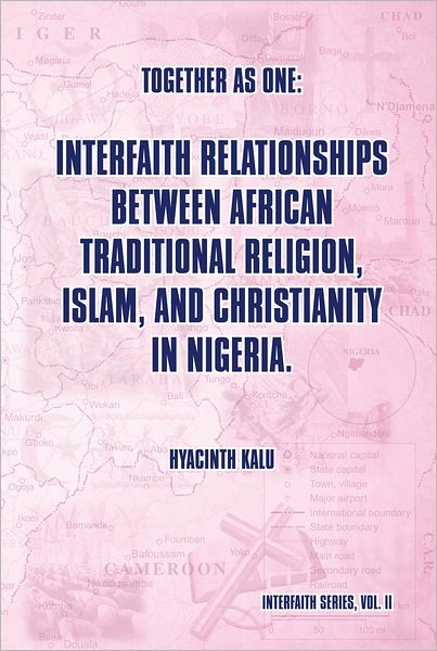 Together as One: Interfaith Relationships between African Traditional Religion, Islam, and Christianity in Nigeria.: (Interfaith Series, Vol. II)