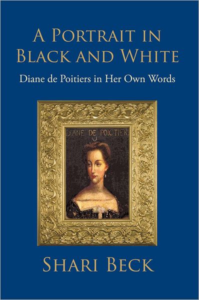 A Portrait in Black and White: Diane de Poitiers in Her Own Words